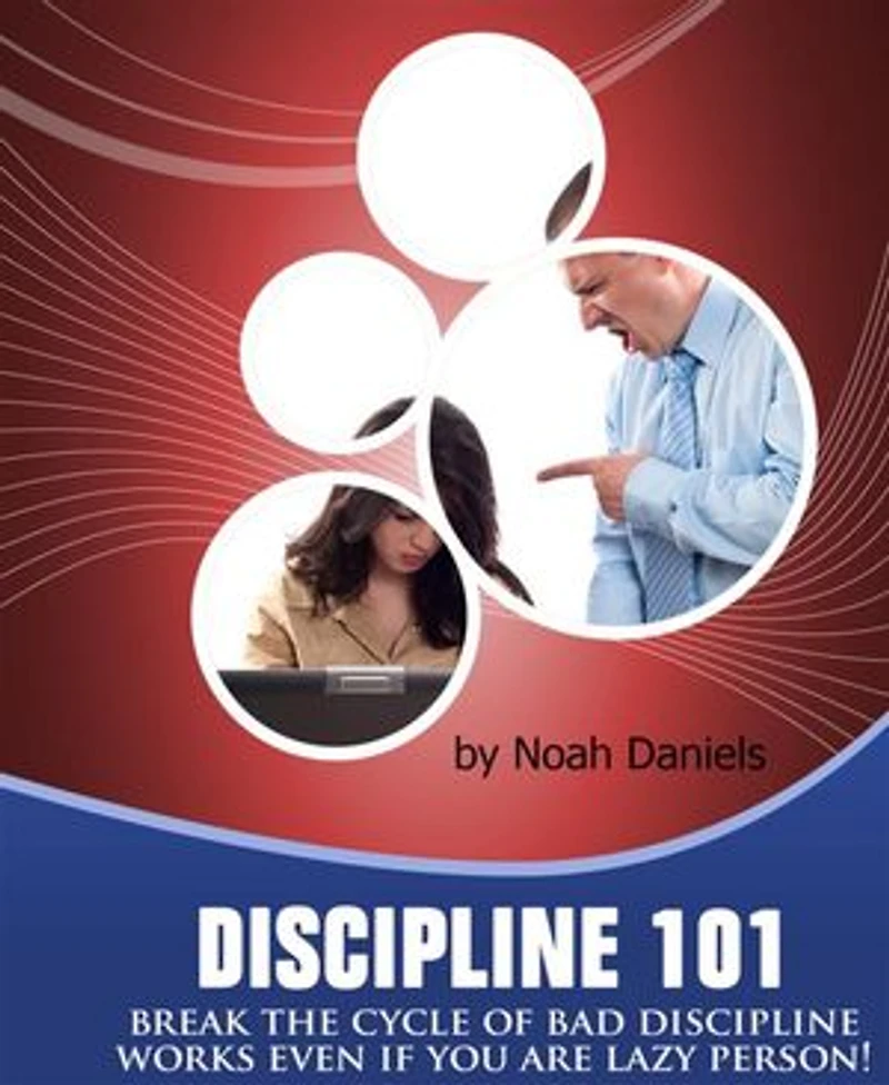 Discipline 101: Break The Cycle Of Bad Discipline - Works Even If You Are Lazy Person!