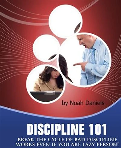 Discipline 101: Break The Cycle Of Bad Discipline - Works Even If You Are Lazy Person!