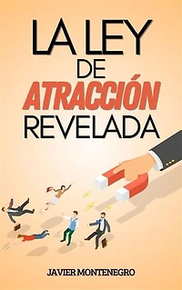 La Ley de Atracción Revelada: Cómo Utilizar la Ley de Atracción para Lograr Abundancia, Salud y Felicidad