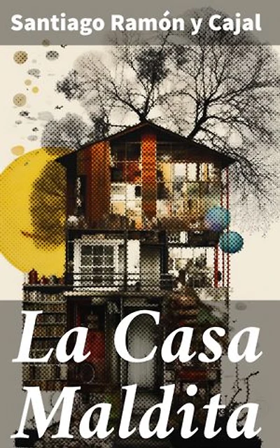 La Casa Maldita: Edición enriquecida. Entre realismo y lo sobrenatural: Misterio y horror en la mente de Santiago Ramón y Cajal