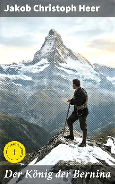 Der König der Bernina: Bereicherte Ausgabe. Die raue Schönheit der Alpen: Ein Bergsteigerdrama aus der Schweiz