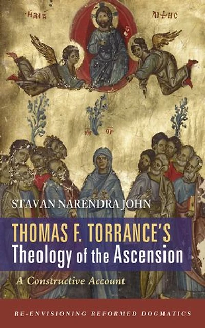 Thomas F. Torrance’s Theology of the Ascension: A Constructive Account