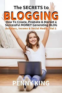 The SECRETS to BLOGGING: How To Create, Promote & Market a Successful Money Generating Blog + FREE eBook "Attracting Affiliates"