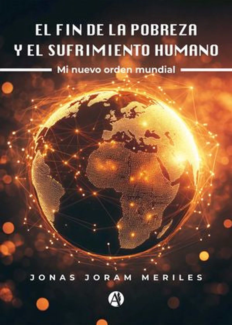 El fin de la pobreza y el sufrimiento humano: Mi nuevo orden mundial