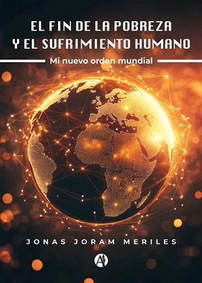 El fin de la pobreza y el sufrimiento humano: Mi nuevo orden mundial