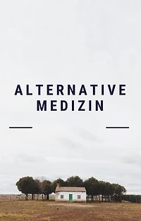 Alternative Medizin. Alternativheilkunde. Naturheilverfahren.: Heilen mit der Natur.
