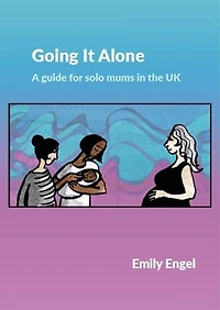 Going It Alone: A guide for solo mums in the UK