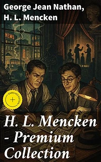 H. L. Mencken - Premium Collection: Enriched edition. The American Language, The American Credo, The Philosophy Of Friedrich Nietzsche