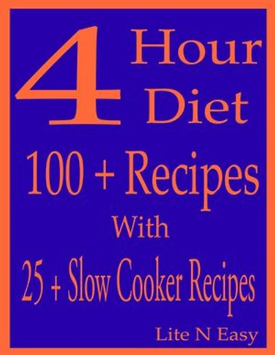 4 Hour Diet: 100 + Recipes With 25 + Slow Cooker Recipes