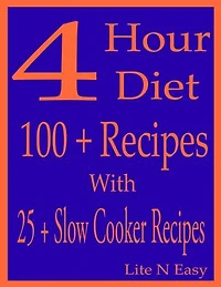 4 Hour Diet: 100 + Recipes With 25 + Slow Cooker Recipes