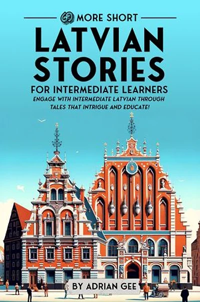 69 More Short Latvian Stories for Intermediate Learners: Engage with Intermediate Latvian Through Tales That Intrigue and Educate!