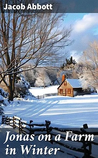 Jonas on a Farm in Winter: A Glimpse into Rural New England: Farm Life and Winter Wanderings in 19th Century America