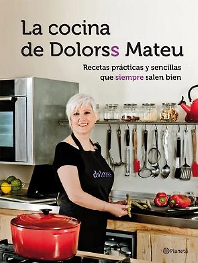 La cocina de Dolorss Mateu: Recetas prácticas y sencillas que siempre salen bien