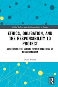 Ethics, Obligation, and the Responsibility to Protect: Contesting Global Power Relations of Accountability