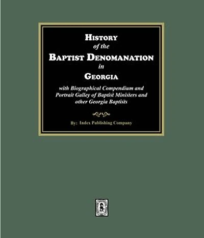 History of the Baptist Denomination in Georgia with Biographical Compendium and Portrait Gallery of Baptist Ministers and other Georgia Baptists