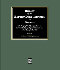 History of the Baptist Denomination in Georgia with Biographical Compendium and Portrait Gallery of Baptist Ministers and other Georgia Baptists