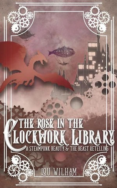 The Rose in the Clockwork Library: The Clockwork Chronicles, #3
