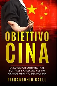 Obiettivo Cina: La guida per entrare, fare business e crescere nel più grande mercato del mondo
