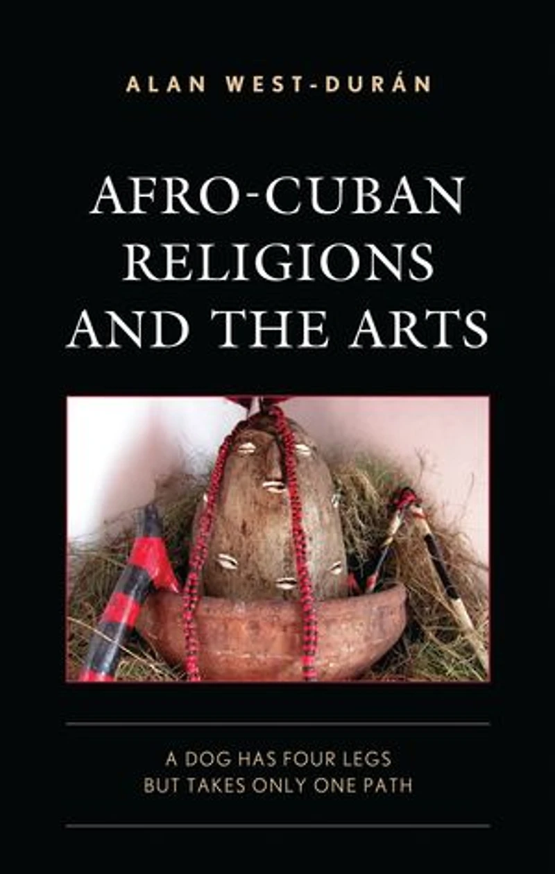 Afro-Cuban Religions and the Arts: A Dog Has Four Legs but Takes Only One Path