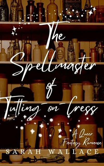 The Spellmaster of Tutting-on-Cress: A Queer Fantasy Romance