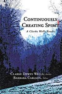 Continuously Creating Spirit: A Clarke Wells Reader
