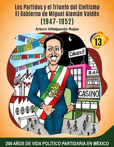 Los Partidos y el Triunfo del Civilismo:: El Gobierno de Miguel Alemán Valdés (1947-1952)