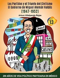 Los Partidos y el Triunfo del Civilismo:: El Gobierno de Miguel Alemán Valdés (1947-1952)