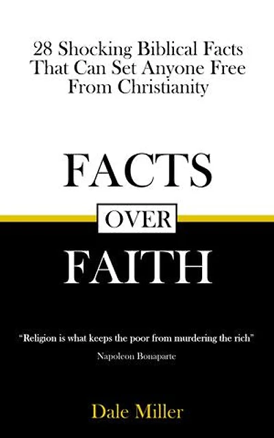 Facts Over Faith: 28 Shocking Biblical Facts That Can Set Anyone Free From Christianity