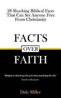 Facts Over Faith: 28 Shocking Biblical Facts That Can Set Anyone Free From Christianity