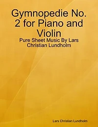 Gymnopedie No. 2 for Piano and Violin - Pure Sheet Music By Lars Christian Lundholm