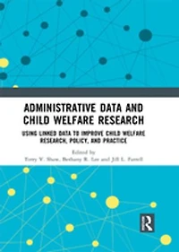 Administrative Data and Child Welfare Research: Using Linked to Improve Research, Policy, Practic: Practice