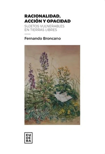 Racionalidad, acción y opacidad: Sujetos vulnerables en tierras libres
