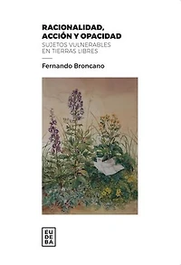 Racionalidad, acción y opacidad: Sujetos vulnerables en tierras libres