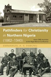 Pathfinders for Christianity Northern Nigeria (1862-1940): Early CMS Activities at the Niger-Benue Confluence