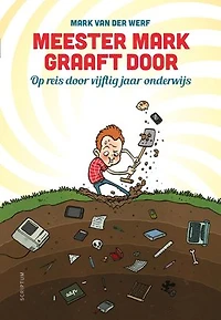 Meester Mark graaft door: op reis door 50 jaar onderwijs