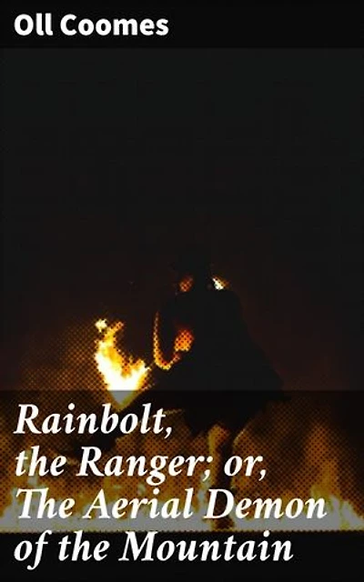 Rainbolt, the Ranger; or, The Aerial Demon of the Mountain: Aerial Demons and Ranger Adventures in the Mountain Wilderness