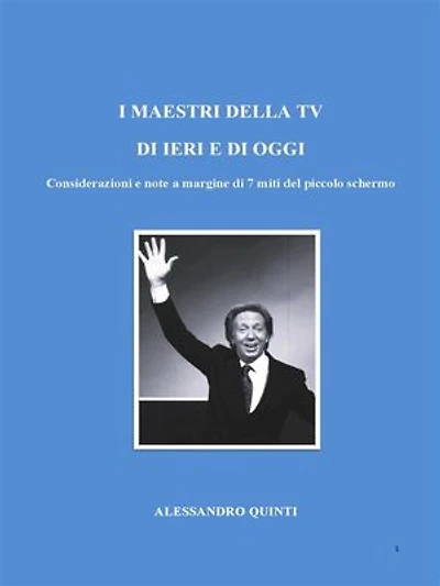 I maestri della Tv di ieri e di oggi. Considerazioni e note a margine di 7 miti del piccolo schermo.
