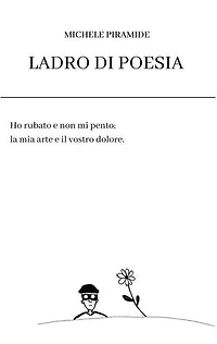 Ladro di Poesia: Ho rubato e non mi pento; la mia arte e il vostro dolore.