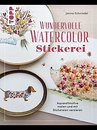 Wundervolle Watercolor Stickerei: Aquarellmotive malen und mit Stickereien verzieren