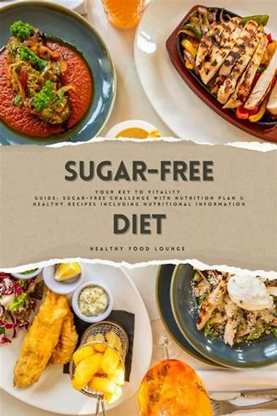 Sugar-Free Diet: Your Key to Vitality (Guide: Sugar-Free Challenge with Nutrition Plan and Healthy Recipes Including Nutritional Information)