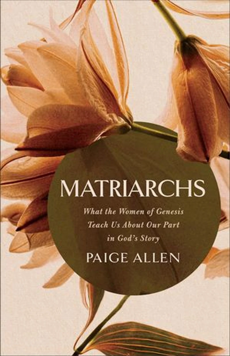 Matriarchs: What the Women of Genesis Teach Us About Our Part in God's Story