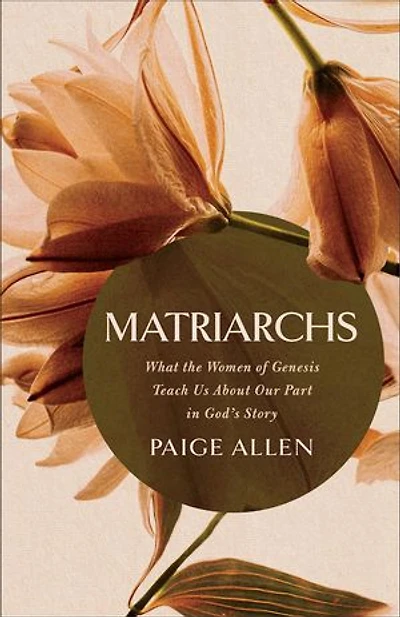 Matriarchs: What the Women of Genesis Teach Us About Our Part in God's Story
