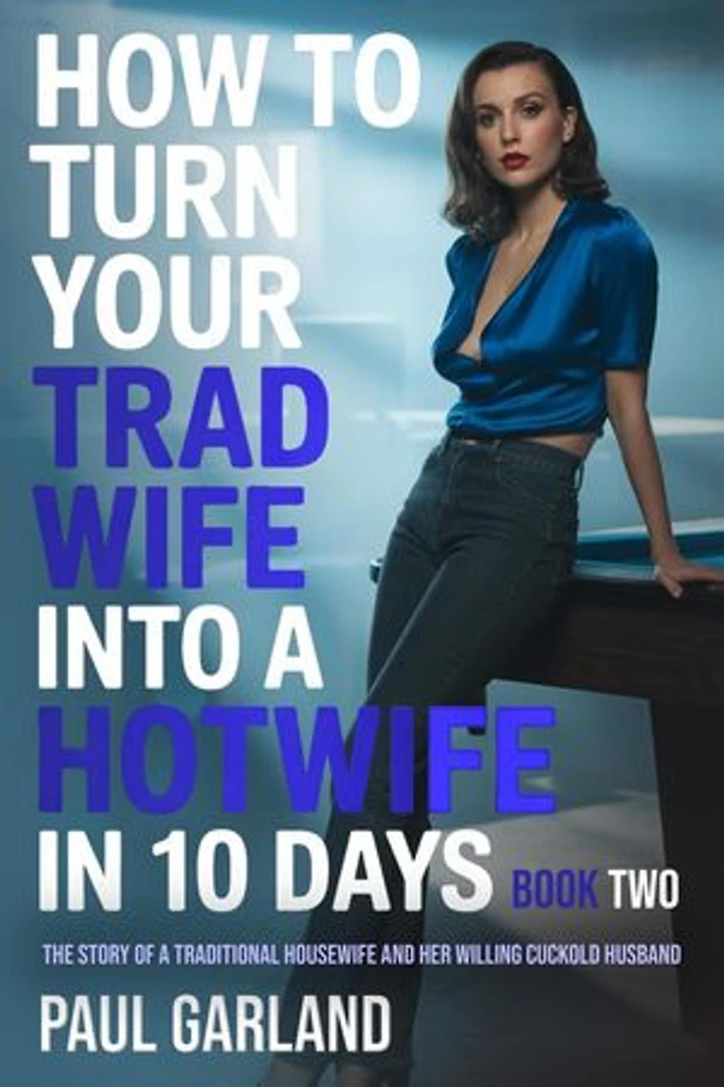 How To Turn Your Trad Wife Into A Hotwife In 10 Days, Book Two: How To Turn Your Trad Wife Into A Hotwife, #2