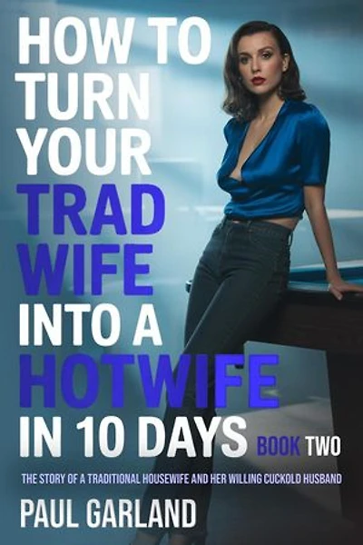 How To Turn Your Trad Wife Into A Hotwife In 10 Days, Book Two: How To Turn Your Trad Wife Into A Hotwife, #2