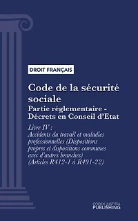 Code de la sécurité sociale: Partie réglementaire - Décrets en Conseil d'Etat. - Livre IV : Accidents du travail et maladies professionnelles (Dispositions propres et dispositions communes avec d'autres branches) (droit français)