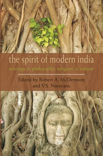 The Spirit of Modern India: Writings in Philosophy, Religion, and Culture