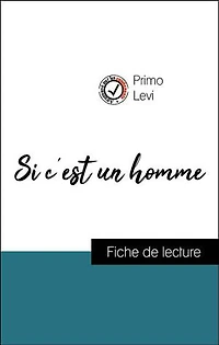 Analyse de l'œuvre : Si c'est un homme (résumé et fiche de lecture plébiscités par les enseignants sur fichedelecture.fr)