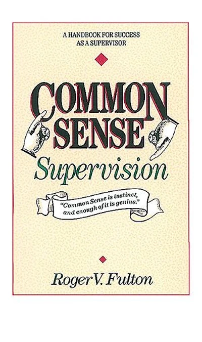 Common Sense Supervision: A Handbook For Success As Supervisor
