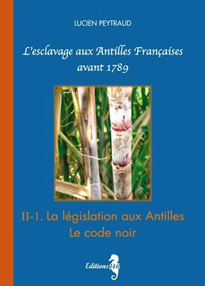 II-1 La législation aux Antilles - Le Code Noir: L'esclavage aux Antilles Françaises avant 1789