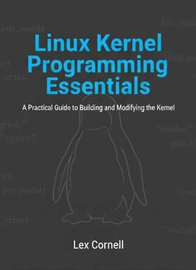 Linux Kernel Programming Essentials: A Practical Guide to Building and Modifying the Kernel